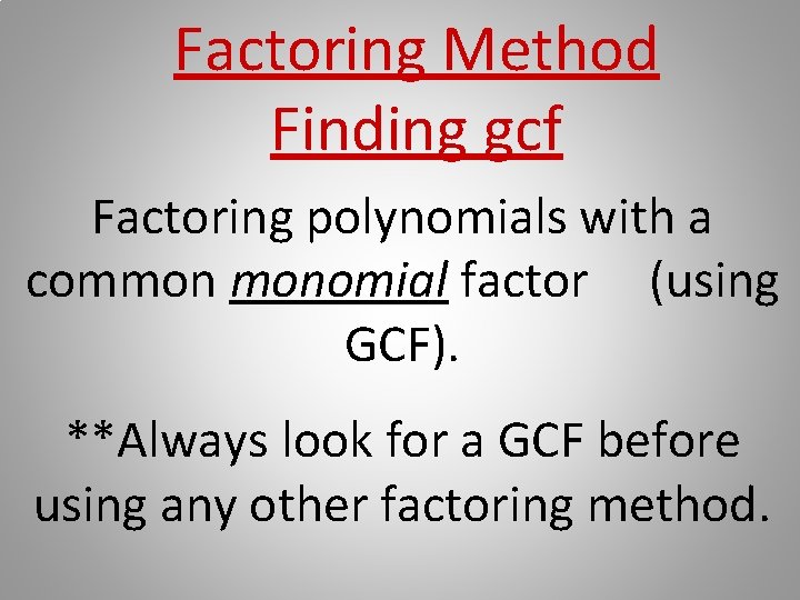 Factoring Method Finding gcf Factoring polynomials with a common monomial factor (using GCF). **Always