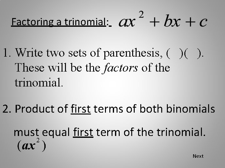 Factoring a trinomial: 1. Write two sets of parenthesis, ( )( ). These will