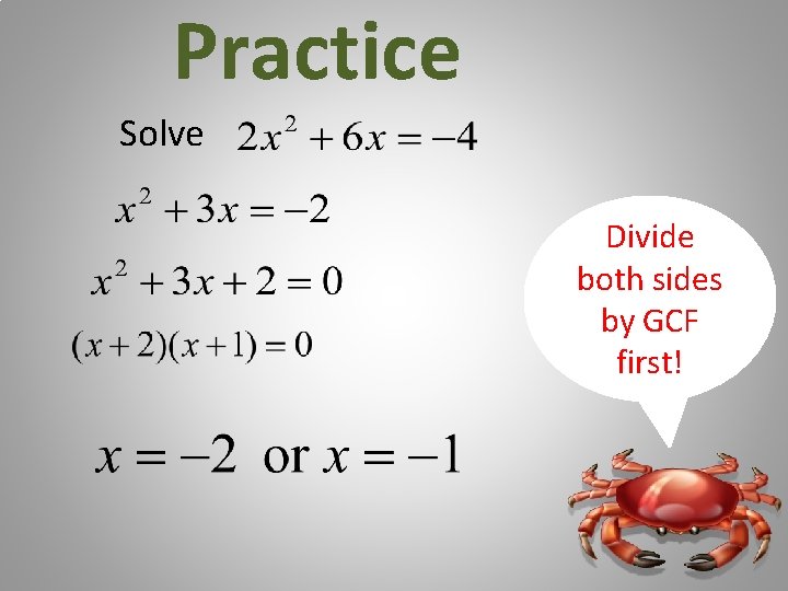 Practice Solve Divide both sides by GCF first! 