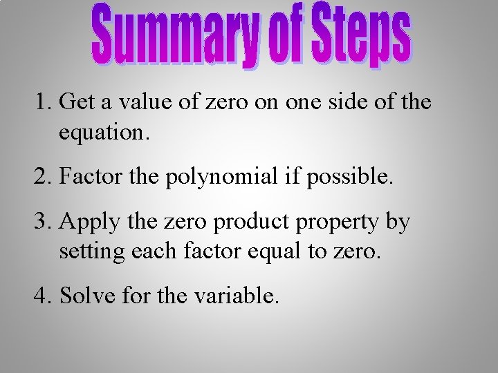1. Get a value of zero on one side of the equation. 2. Factor