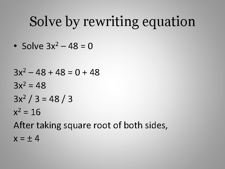 Solve by rewriting equation • Solve 3 x 2 – 48 = 0 3