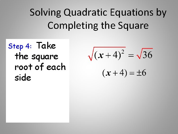 Solving Quadratic Equations by Completing the Square Take the square root of each side