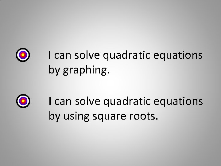 I can solve quadratic equations by graphing. I can solve quadratic equations by using