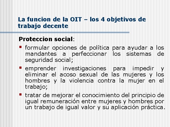 La funcion de la OIT – los 4 objetivos de trabajo decente Proteccion social: La funcion de la OIT – los 4 objetivos de trabajo decente Proteccion social: