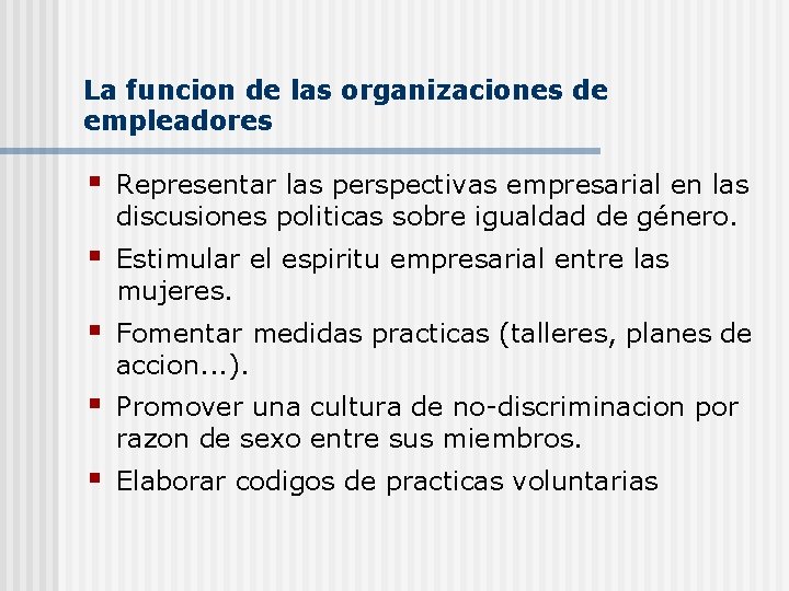La funcion de las organizaciones de empleadores § Representar las perspectivas empresarial en las La funcion de las organizaciones de empleadores § Representar las perspectivas empresarial en las