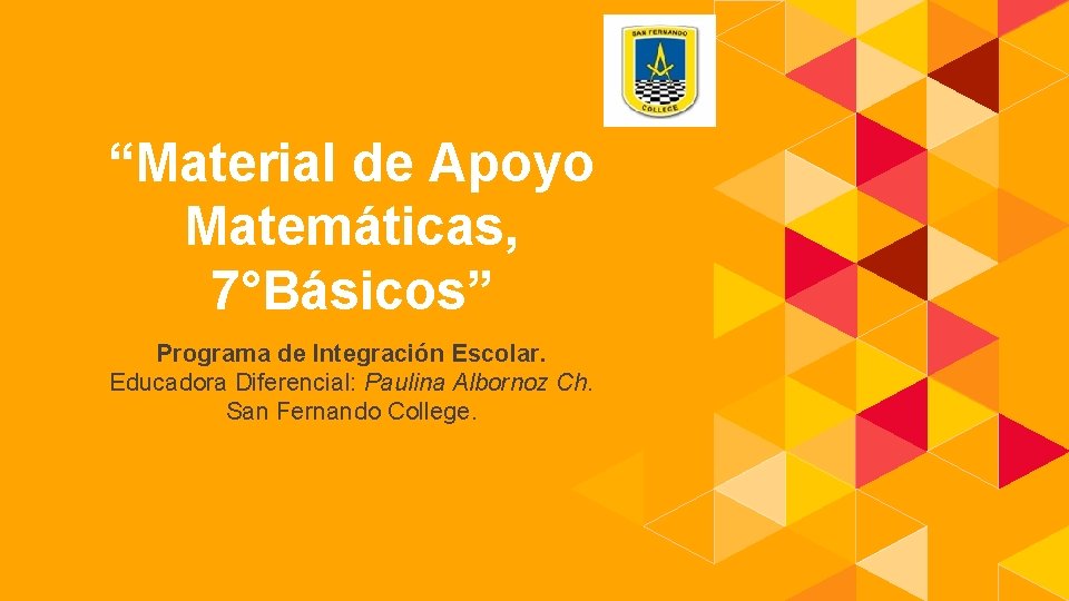 “Material de Apoyo Matemáticas, 7°Básicos” Programa de Integración Escolar. Educadora Diferencial: Paulina Albornoz Ch.
