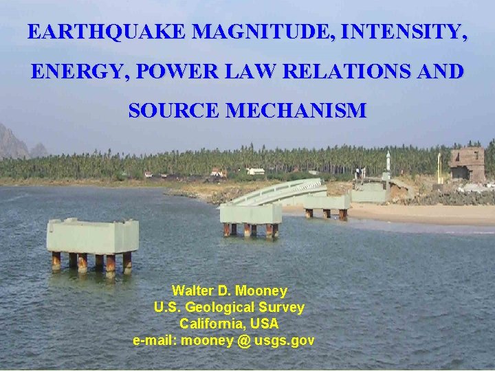 EARTHQUAKE MAGNITUDE, INTENSITY, ENERGY, POWER LAW RELATIONS AND SOURCE MECHANISM Walter D. Mooney U.