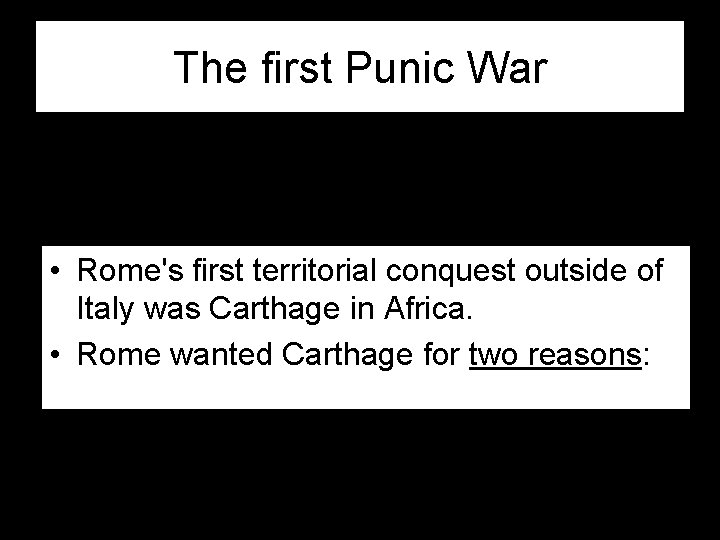 The first Punic War • Rome's first territorial conquest outside of Italy was Carthage