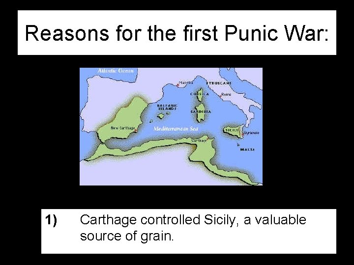 Reasons for the first Punic War: 1) Carthage controlled Sicily, a valuable source of