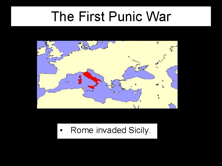 The First Punic War • Rome invaded Sicily. 