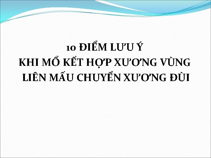 10 ĐIỂM LƯU Ý KHI MỔ KẾT HỢP XƯƠNG VÙNG LIÊN MẤU CHUYỂN XƯƠNG