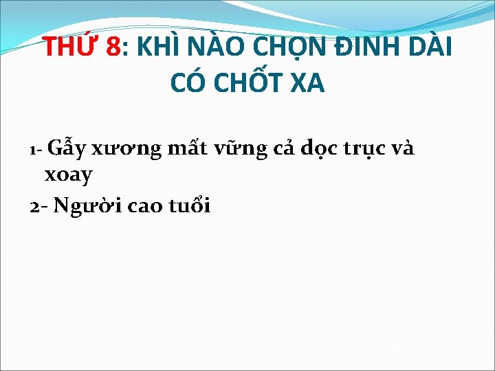 THỨ 8: KHÌ NÀO CHỌN ĐINH DÀI CÓ CHỐT XA 1 - Gẫy xương