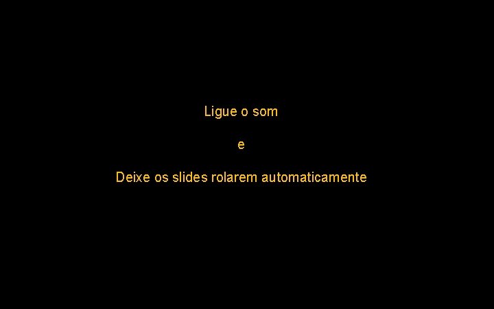 Ligue o som e Deixe os slides rolarem automaticamente 