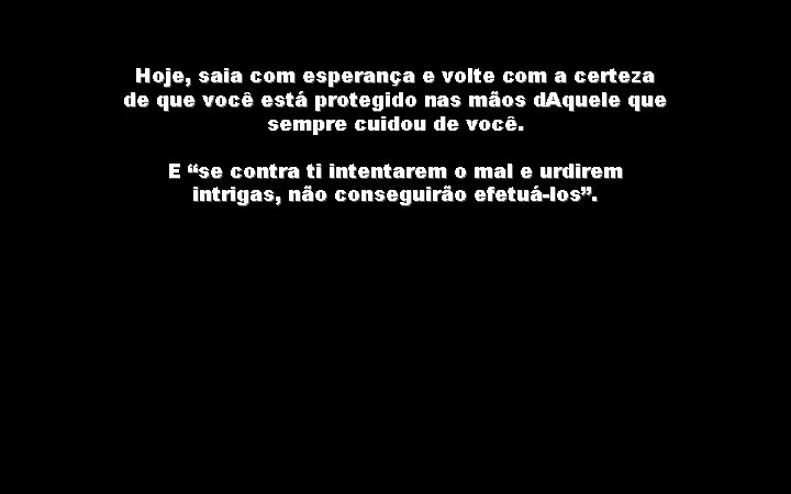 Hoje, saia com esperança e volte com a certeza de que você está protegido