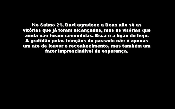 No Salmo 21, Davi agradece a Deus não só as vitórias que já foram