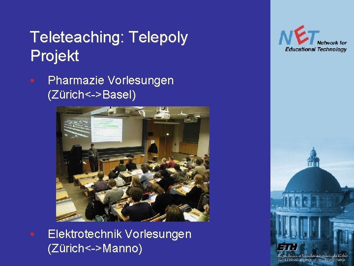 Teleteaching: Telepoly Projekt • Pharmazie Vorlesungen (Zürich<->Basel) • Elektrotechnik Vorlesungen (Zürich<->Manno) Teleteaching: Telepoly Projekt • Pharmazie Vorlesungen (Zürich<->Basel) • Elektrotechnik Vorlesungen (Zürich<->Manno)