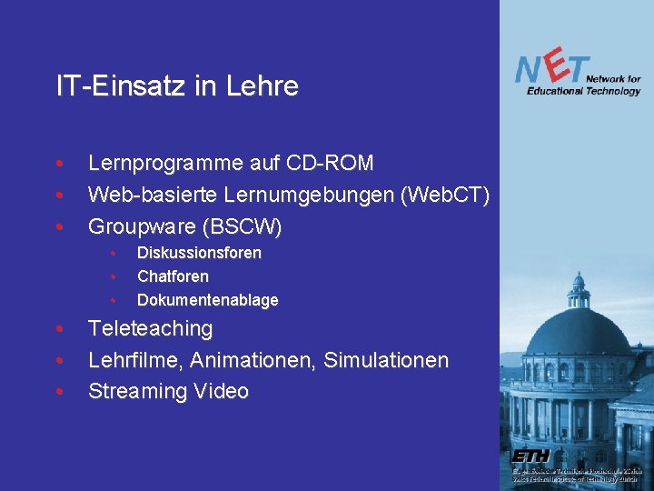 IT-Einsatz in Lehre • • • Lernprogramme auf CD-ROM Web-basierte Lernumgebungen (Web. CT) Groupware IT-Einsatz in Lehre • • • Lernprogramme auf CD-ROM Web-basierte Lernumgebungen (Web. CT) Groupware