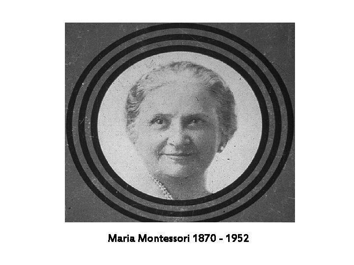 Maria Montessori 1870 - 1952 