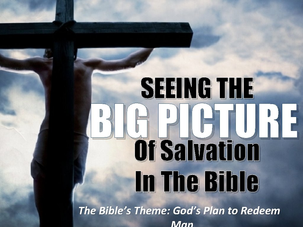 SEEING THE BIG PICTURE Of Salvation In The Bible’s Theme: God’s Plan to Redeem