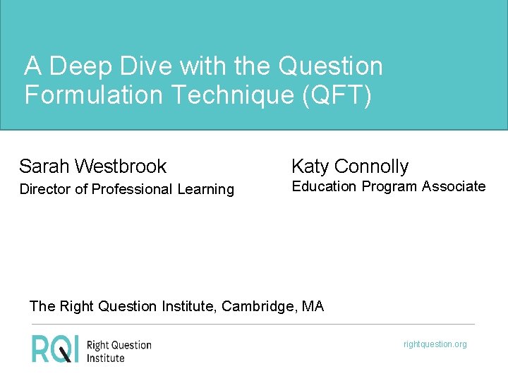 A Deep Dive with the Question Formulation Technique (QFT) Sarah Westbrook Katy Connolly Director