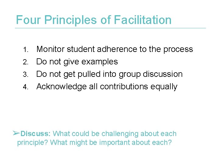 Four Principles of Facilitation 1. Monitor student adherence to the process 2. Do not