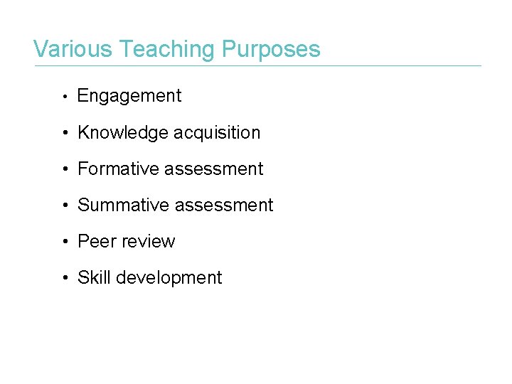 Various Teaching Purposes • Engagement • Knowledge acquisition • Formative assessment • Summative assessment