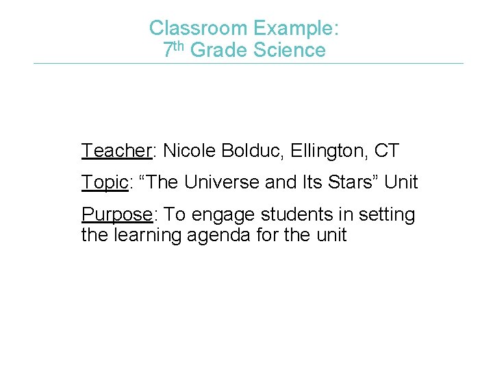 Classroom Example: 7 th Grade Science Teacher: Nicole Bolduc, Ellington, CT Topic: “The Universe