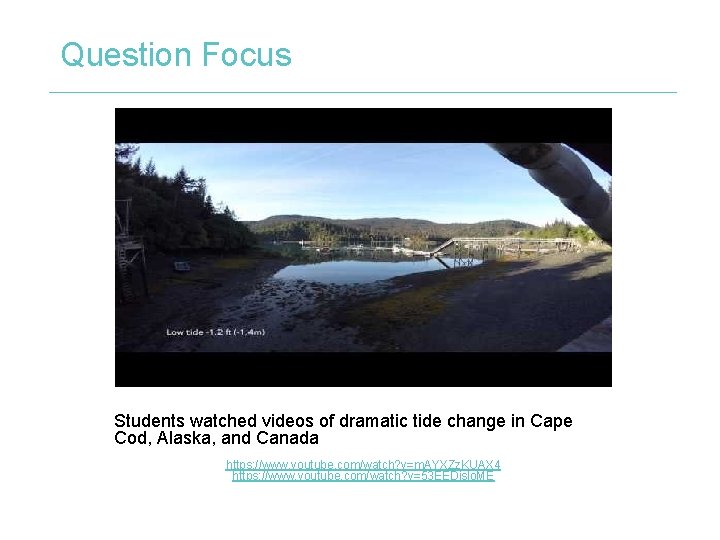 Question Focus Students watched videos of dramatic tide change in Cape Cod, Alaska, and