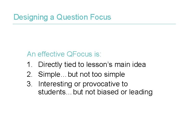 Designing a Question Focus An effective QFocus is: 1. Directly tied to lesson’s main