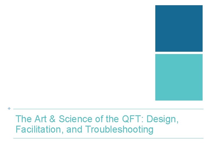 + The Art & Science of the QFT: Design, Facilitation, and Troubleshooting 