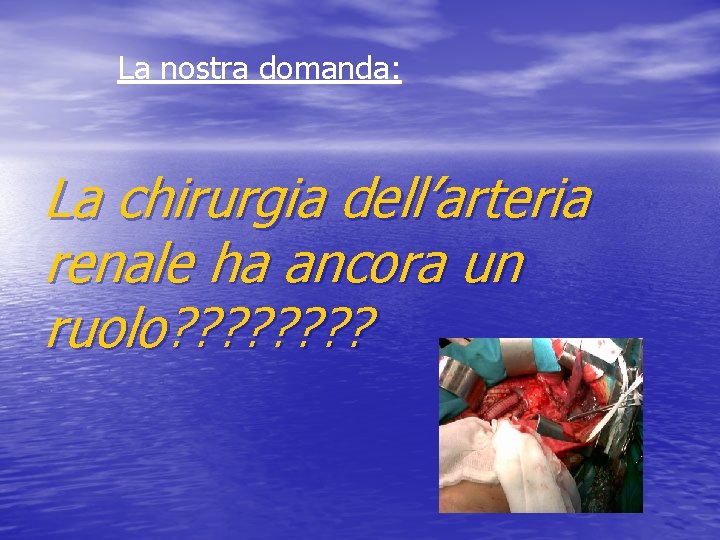 La nostra domanda: La chirurgia dell’arteria renale ha ancora un ruolo? ? ? ?