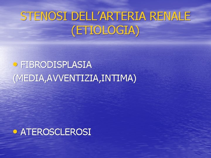 STENOSI DELL’ARTERIA RENALE (ETIOLOGIA) • FIBRODISPLASIA (MEDIA, AVVENTIZIA, INTIMA) • ATEROSCLEROSI 