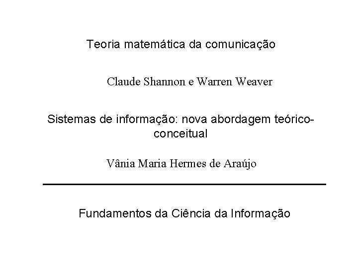 Teoria matemática da comunicação Claude Shannon e Warren Weaver Sistemas de informação: nova abordagem