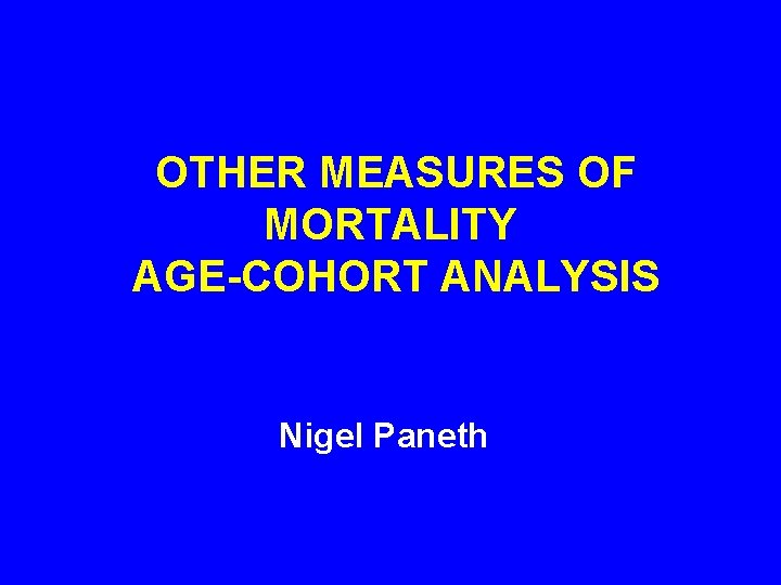  OTHER MEASURES OF MORTALITY AGE-COHORT ANALYSIS Nigel Paneth 