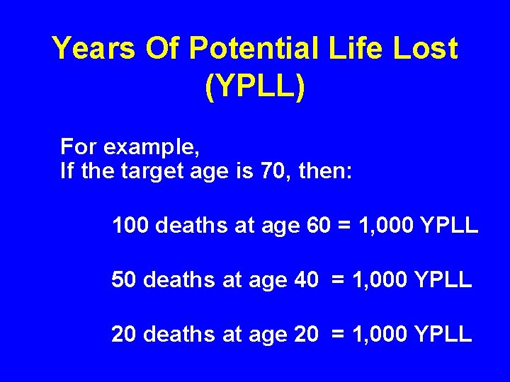 Years Of Potential Life Lost (YPLL) For example, If the target age is 70,