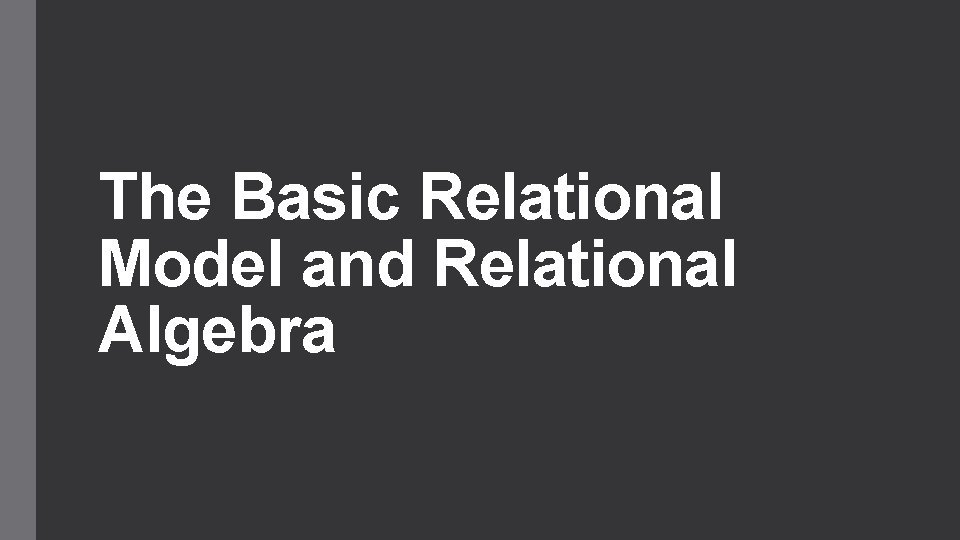 The Basic Relational Model and Relational Algebra 