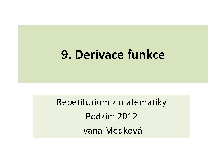 9. Derivace funkce Repetitorium z matematiky Podzim 2012 Ivana Medková 