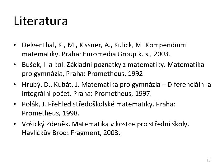 Literatura • Delventhal, K. , M. , Kissner, A. , Kulick, M. Kompendium matematiky.