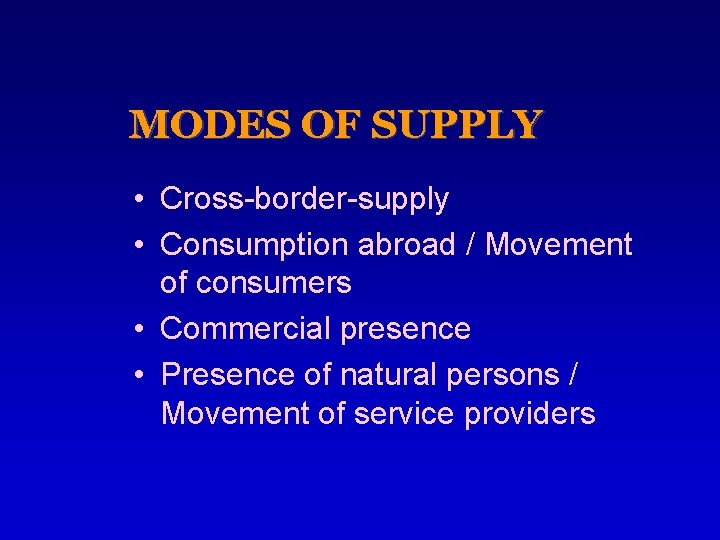 MODES OF SUPPLY • Cross-border-supply • Consumption abroad / Movement of consumers • Commercial