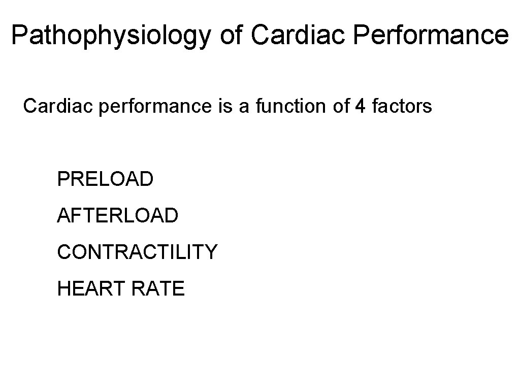 Pathophysiology of Cardiac Performance Cardiac performance is a function of 4 factors PRELOAD AFTERLOAD
