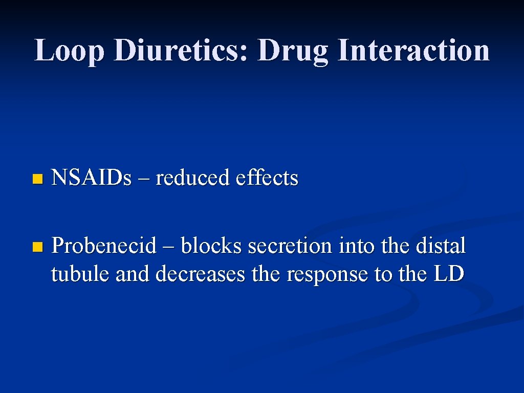 Loop Diuretics: Drug Interaction n NSAIDs – reduced effects n Probenecid – blocks secretion