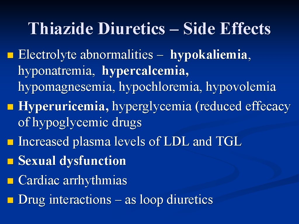 Thiazide Diuretics – Side Effects Electrolyte abnormalities – hypokaliemia, hyponatremia, hypercalcemia, hypomagnesemia, hypochloremia, hypovolemia