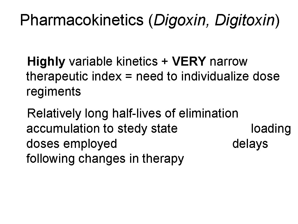 Pharmacokinetics (Digoxin, Digitoxin) Highly variable kinetics + VERY narrow therapeutic index = need to