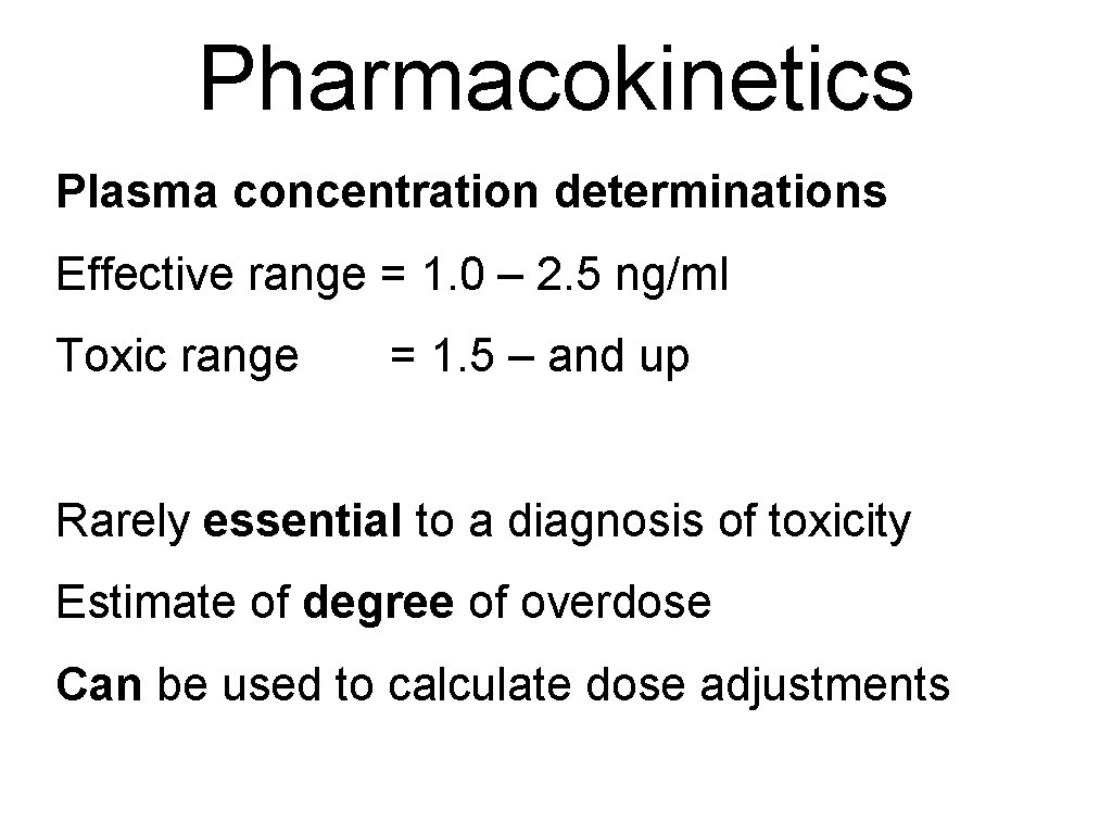 Pharmacokinetics Plasma concentration determinations Effective range = 1. 0 – 2. 5 ng/ml Toxic