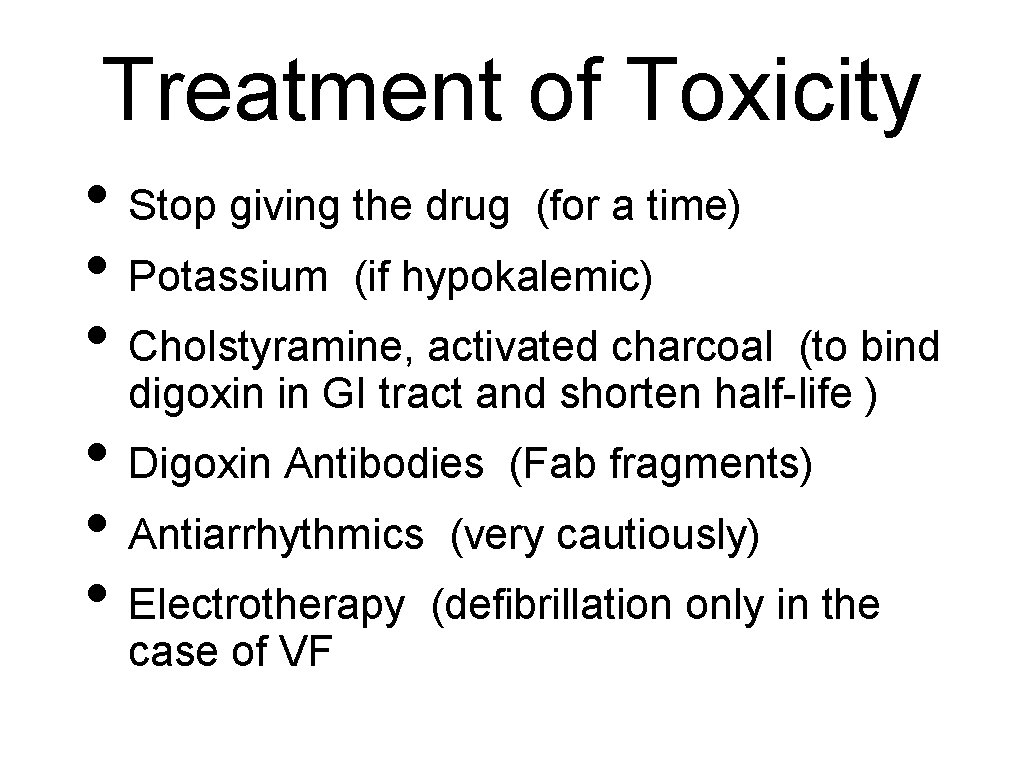 Treatment of Toxicity • Stop giving the drug (for a time) • Potassium (if