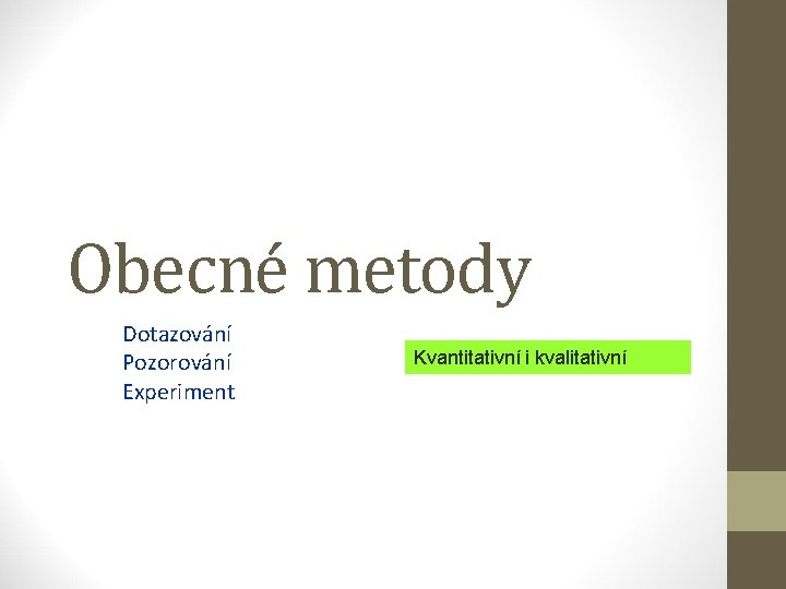 Obecné metody Dotazování Pozorování Experiment Kvantitativní i kvalitativní 