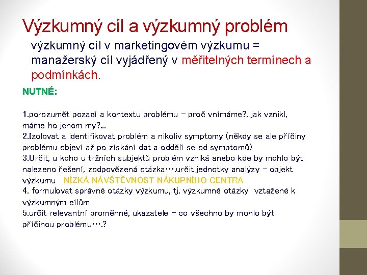 Výzkumný cíl a výzkumný problém výzkumný cíl v marketingovém výzkumu = manažerský cíl vyjádřený