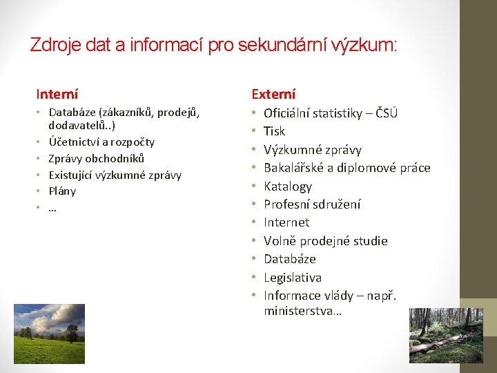 Zdroje dat a informací pro sekundární výzkum: Interní Externí • Databáze (zákazníků, prodejů, dodavatelů.