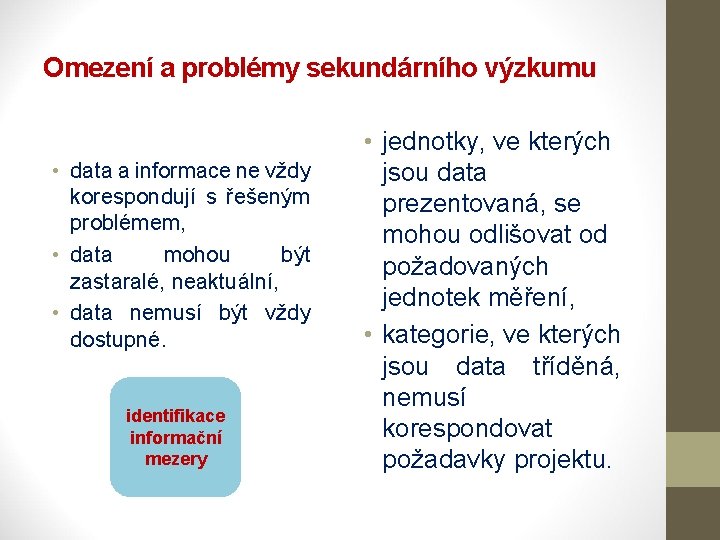 Omezení a problémy sekundárního výzkumu • data a informace ne vždy korespondují s řešeným