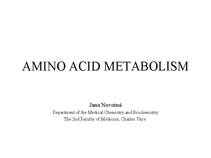 AMINO ACID METABOLISM Jana Novotná Department of the Medical Chemistry and Biochemistry The 2